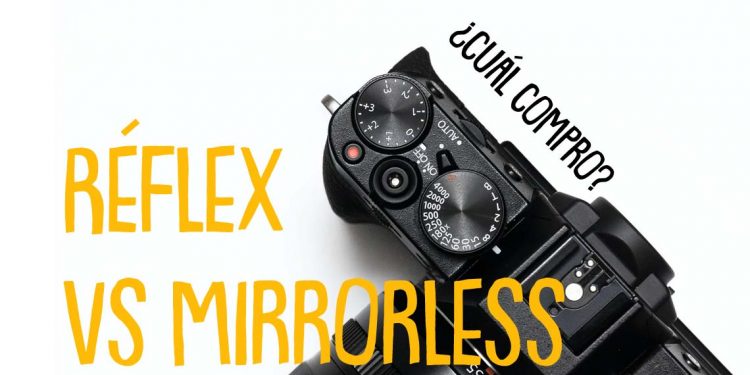 comprar cámara reflex ó mirrorless